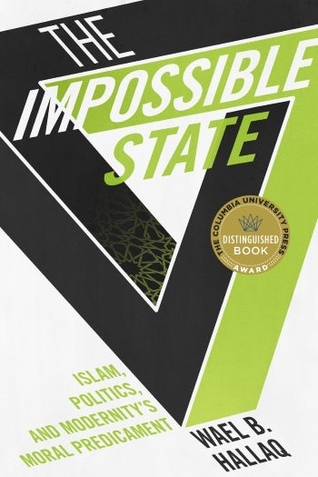 Wael Hallaq, The Impossible State: Islam, Politics, and Modernity’s Moral Predicament